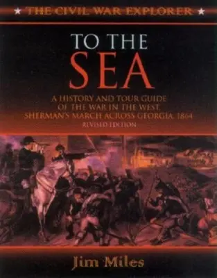 To the Sea: O istorie și un ghid turistic al războiului din vest, marșul lui Sherman prin Georgia și Caroline, 1864-1865 - To the Sea: A History and Tour Guide of the War in the West, Sherman's March Across Georgia and Through the Carolinas, 1864-1865