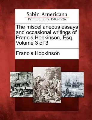 Eseuri diverse și scrieri ocazionale ale lui Francis Hopkinson, Esq. Volumul 3 din 3 - The Miscellaneous Essays and Occasional Writings of Francis Hopkinson, Esq. Volume 3 of 3
