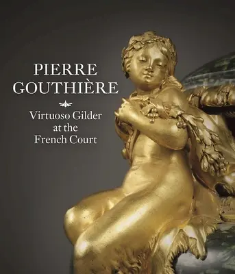 Pierre Gouthire: Virtuosul gilder de la curtea franceză - Pierre Gouthire: Virtuoso Gilder at the French Court