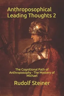 Gânduri conducătoare antroposofice 2: Calea cognitivă a antroposofiei - Misterul lui Michael - Anthroposophical Leading Thoughts 2: The Cognitional Path of Anthroposophy - The Mystery of Michael