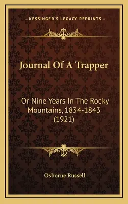 Journal Of A Trapper: Sau nouă ani în Munții Stâncoși, 1834-1843 (1921) - Journal Of A Trapper: Or Nine Years In The Rocky Mountains, 1834-1843 (1921)