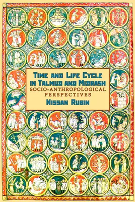Timpul și ciclul vieții în Talmud și Midrash: Perspective socio-antropologice - Time and Life Cycle in Talmud and Midrash: Socio-Anthropological Perspectives