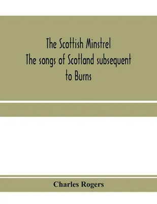 Menestrelul scoțian; cântecele din Scoția după Burns - The Scottish minstrel; the songs of Scotland subsequent to Burns
