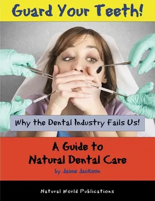 Păzește-ți dinții! De ce ne dezamăgește industria dentară - Un ghid pentru îngrijirea dentară naturală - Guard Your Teeth!: Why the Dental Industry Fails Us - A Guide to Natural Dental Care