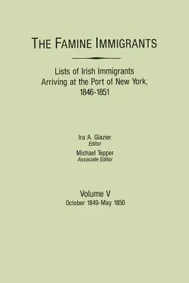 Imigranți din timpul foametei. Liste de imigranți irlandezi sosiți în portul New York, 1846-1851. Volumul V: Octombrie 1849-Mai 1850 - Famine Immigrants. Lists of Irish Immigrants Arriving at the Port of New York, 1846-1851. Volume V: October 1849-May 1850