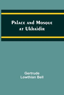 Palatul și moscheea de la Ukhaidir - Palace and Mosque at Ukhaidir