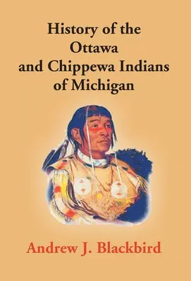 History Of The Ottawa And Chippewa Indians Of Michigan: O gramatică a limbii lor și istoria personală și de familie a autorului - History Of The Ottawa And Chippewa Indians Of Michigan: A Grammar Of Their Language, And Personal And Family History Of The Author