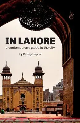În Lahore: Un ghid contemporan al orașului - In Lahore: A Contemporary Guide to the City