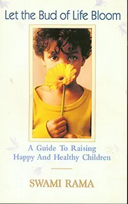 Lăsați mugurele vieții să înflorească: Un ghid pentru creșterea copiilor fericiți și sănătoși - Let the Bud of Life Bloom: A Guide to Raising Happy and Healthy Children