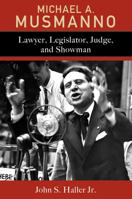 Michael A. Musmanno: avocat, legislator, judecător și showman - Michael A. Musmanno: Lawyer, Legislator, Judge, and Showman