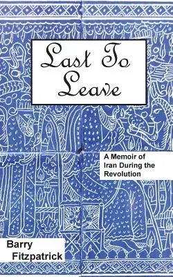 Ultimul care a plecat: A Memoir of Iran During the Revolution - Last to Leave: A Memoir of Iran During the Revolution