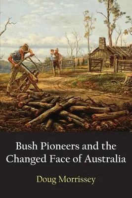Pionierii Bush și fața schimbată a Australiei - Bush Pioneers and the Changed Face of Australia