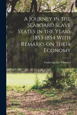 O călătorie în statele sclavagiste de pe coasta mării în anii 1853-1854 cu observații privind economia lor - A Journey in the Seaboard Slave States in the Years 1853-1854 With Remarks on Their Economy