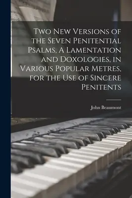 Două versiuni noi ale celor șapte psalmi penitențiali, o lamentație și doxologii, în diferite metrii populare, pentru uzul penitenților sinceri - Two New Versions of the Seven Penitential Psalms, A Lamentation and Doxologies, in Various Popular Metres, for the Use of Sincere Penitents
