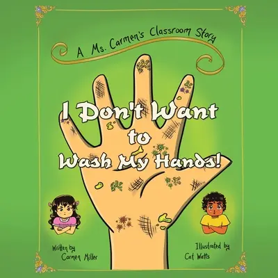 Nu vreau să mă spăl pe mâini! A Ms. Carmen's Classroom Story - I Don't Want to Wash My Hands!: A Ms. Carmen's Classroom Story