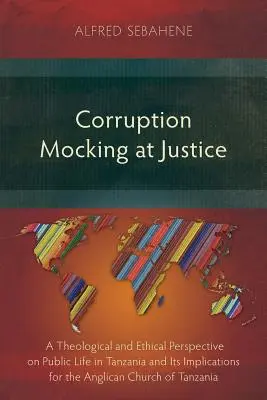 Corupția batjocorește justiția: O perspectivă teologică și etică asupra vieții publice în Tanzania și implicațiile sale pentru Biserica Anglicană din Tanza - Corruption Mocking at Justice: A Theological and Ethical Perspective on Public Life in Tanzania and Its Implications for the Anglican Church of Tanza