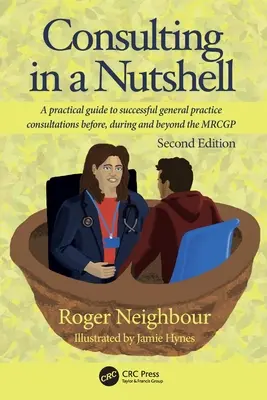 Consulting in a Nutshell: Un ghid practic pentru consultații de succes în practica generală înainte, în timpul și după MRCGP - Consulting in a Nutshell: A practical guide to successful general practice consultations before, during and beyond the MRCGP