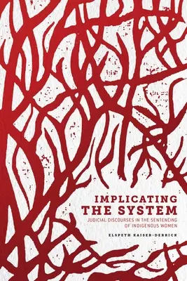 Implicarea sistemului: Discursurile judiciare în condamnarea femeilor indigene - Implicating the System: Judicial Discourses in the Sentencing of Indigenous Women