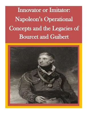 Inovator sau imitator: Conceptele operaționale ale lui Napoleon și moștenirile lui Bourcet și Guibert - Innovator or Imitator: Napoleon's Operational Concepts and the Legacies of Bourcet and Guibert