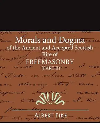 Morala și dogma Ritului Scoțian Antic și Acceptat al Francmasoneriei (Partea II) - Morals and Dogma of the Ancient and Accepted Scottish Rite of FreeMasonry (Part II)