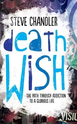 Death Wish: Calea prin dependență către o viață glorioasă - Death Wish: The Path through Addiction to a Glorious Life