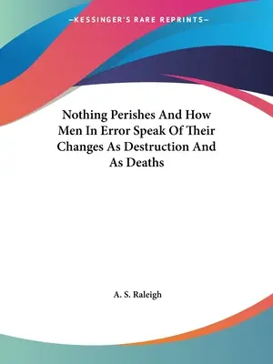 Nimic nu piere și cum oamenii în eroare vorbesc despre schimbările lor ca despre distrugere și moarte - Nothing Perishes And How Men In Error Speak Of Their Changes As Destruction And As Deaths