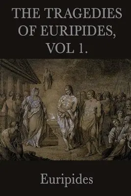 Tragediile lui Euripide, Vol 1. - The Tragedies of Euripides, Vol 1.