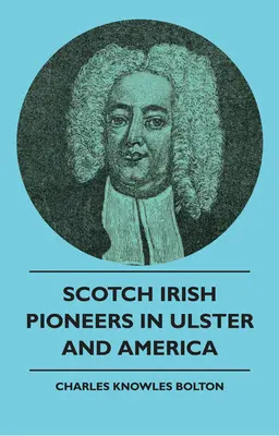 Pionierii irlandezi scoțieni în Ulster și America - Scotch Irish Pioneers In Ulster And America