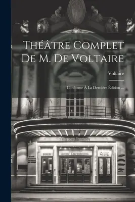The Complete Treatise Of M. De Voltaire: In Conformity With The ... - Thtre Complet De M. De Voltaire: Conforme  La Dernire dition ...