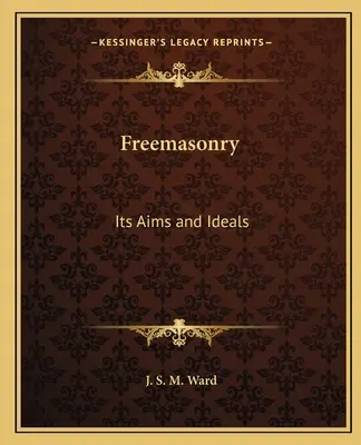 Francmasoneria: Scopurile și idealurile sale - Freemasonry: Its Aims and Ideals