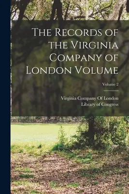 Înregistrările Companiei Virginia din Londra; Volumul 2 - The Records of the Virginia Company of London Volume; Volume 2