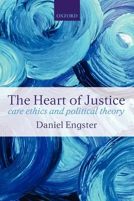 Inima justiției Îngrijire etică și teorie politică (Paperback) - The Heart of Justice Care Ethics and Political Theory (Paperback)