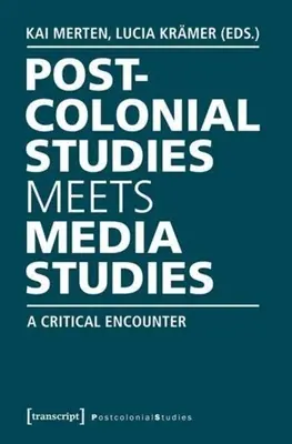 Postcolonial Studies Meets Media Studies: O întâlnire critică - Postcolonial Studies Meets Media Studies: A Critical Encounter