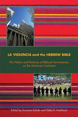 La Violencia și Biblia ebraică: Politica și istoricul hermeneuticii biblice pe continentul american (The Politics and Histories of Biblical Hermeneutics on the American Continent) - La Violencia and the Hebrew Bible: The Politics and Histories of Biblical Hermeneutics on the American Continent
