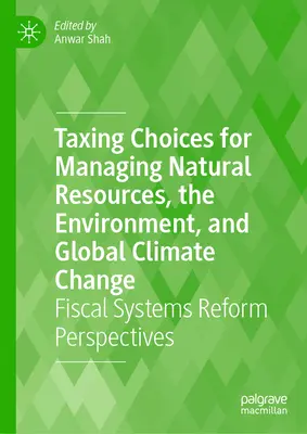 Alegeri fiscale pentru gestionarea resurselor naturale, a mediului și a schimbărilor climatice globale: Perspective privind reforma sistemelor fiscale - Taxing Choices for Managing Natural Resources, the Environment, and Global Climate Change: Fiscal Systems Reform Perspectives