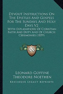 Devout Instructions On The Epistles And Gospels For The Sundays And Holy Days V2: With Explanations Of Christian Faith And Duty And Of Church Ceremoni