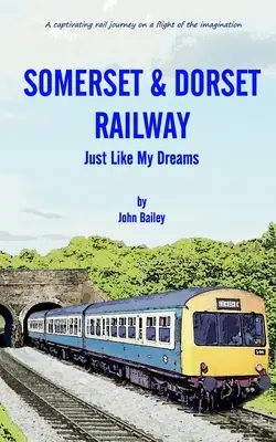 Calea ferată Somerset și Dorset: La fel ca în visele mele - Somerset and Dorset Railway: Just Like My Dreams