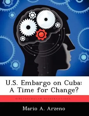 Embargoul Statelor Unite asupra Cubei: A Time for Change? - U.S. Embargo on Cuba: A Time for Change?