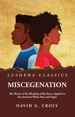 Miscegenation The Theory of the Blending of the Races, Applied to the American White Man and Negro de David G. Croly - Miscegenation The Theory of the Blending of the Races, Applied to the American White Man and Negro by David G. Croly