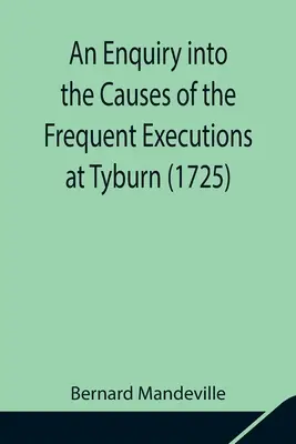 An Enquiry into the Causes of the Frequent Executions at Tyburn (1725)