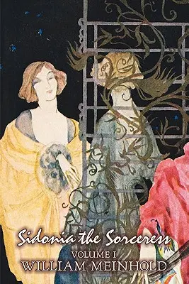 Sidonia vrăjitoarea, volumul I din II de Wilhelm Meinhold, Ficțiune, Literatură, Fantezie, Groază, Basme, Basme populare, Legende și mitologie - Sidonia the Sorceress, Volume I of II by Wilhelm Meinhold, Fiction, Literary, Fantasy, Horror, Fairy Tales, Folk Tales, Legends & Mythology