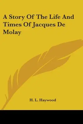 O poveste despre viața și epoca lui Jacques De Molay - A Story Of The Life And Times Of Jacques De Molay