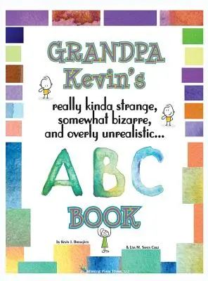 Cartea bunicului Kevin... ABC Book: într-adevăr cam ciudat, oarecum bizar și exagerat de nerealist... - Grandpa Kevin's... ABC Book: really Kinda Strange, Somewhat Bizarre, and Overly Unrealistic...