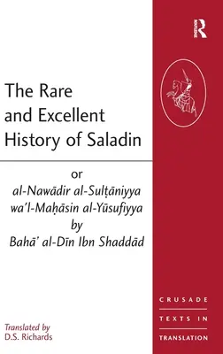Istoria rară și excelentă a lui Saladin sau al-Nawadir al-Sultaniyya wa'l-Mahasin al-Yusufiyya de Baha' al-Din Ibn Shaddad - The Rare and Excellent History of Saladin or al-Nawadir al-Sultaniyya wa'l-Mahasin al-Yusufiyya by Baha' al-Din Ibn Shaddad