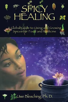 Vindecarea picantă: Un ghid global pentru cultivarea și utilizarea condimentelor pentru alimentație și medicină - Spicy Healing: A Global Guide To Growing And Using Spices For Food And Medicine