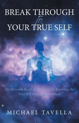 Break Through to Your True Self: Drumul meu personal de descoperire a cunoașterii adevăratului sine și a iluminării - Break Through to Your True Self: My Personal Road of Discovery to Knowing the True Self and Enlightenment