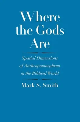 Unde sunt zeii: Dimensiuni spațiale ale antropomorfismului în lumea biblică - Where the Gods Are: Spatial Dimensions of Anthropomorphism in the Biblical World