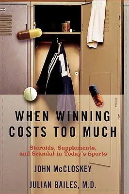 Când câștigarea costă prea mult: Steroizi, suplimente și scandal în lumea sportului de astăzi - When Winning Costs Too Much: Steroids, Supplements, and Scandal in Today's Sports World