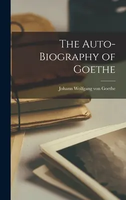Autobiografia lui Goethe - The Auto-Biography of Goethe