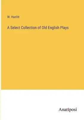 O colecție selectă de piese englezești vechi - A Select Collection of Old English Plays